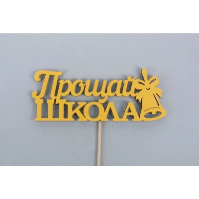 Топпер Прощай, школа! (10*27) МДФ, окрашен. на шпажке, Желтый, 1 шт.