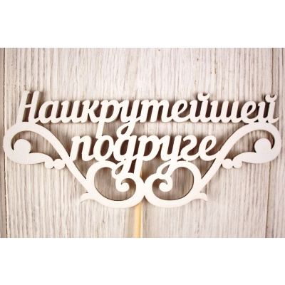 Топпер Наикрутейшей подруге (14,5*30) МДФ 3мм, окрашен. на шпажке, Белый, 1 шт.