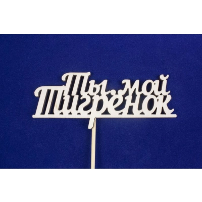 Топпер Ты мой тигрёнок (шир.12см;выс.4,8см) фанера, неокраш., на палочке