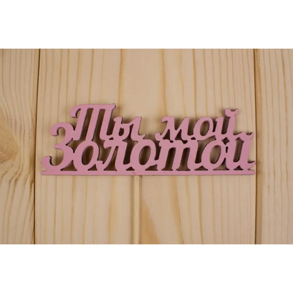Топпер "Ты мой золотой", окраш., на палочке (шир.12см;выс.4,2см) МДФ, розовый — Интернет-магазин подарочной упаковки и сувениров «Канышевы» Топпер "Ты мой золотой", окраш., на палочке (шир.12см;выс.4,2см) МДФ, розовый