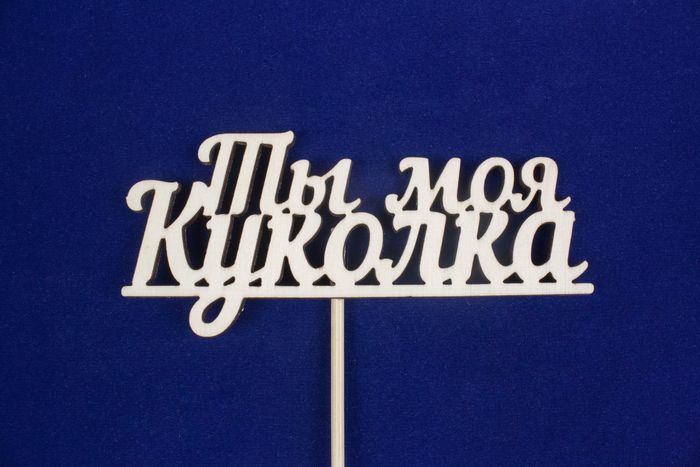 Топпер "Ты моя куколка" (шир.12,2см;выс.5,5см) фанера, неокраш., на палочке Топпер "Ты моя куколка" (шир.12,2см;выс.5,5см) фанера, неокраш., на палочке